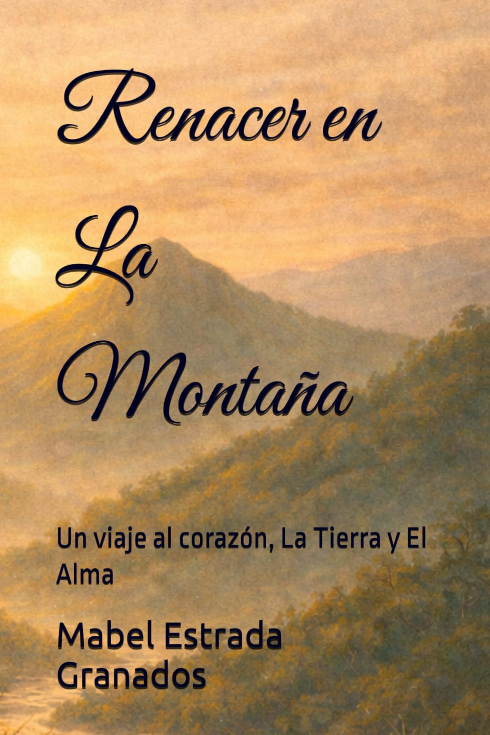 Renacer en La Montaña: Un viaje al corazón, La Tierra y El Alma