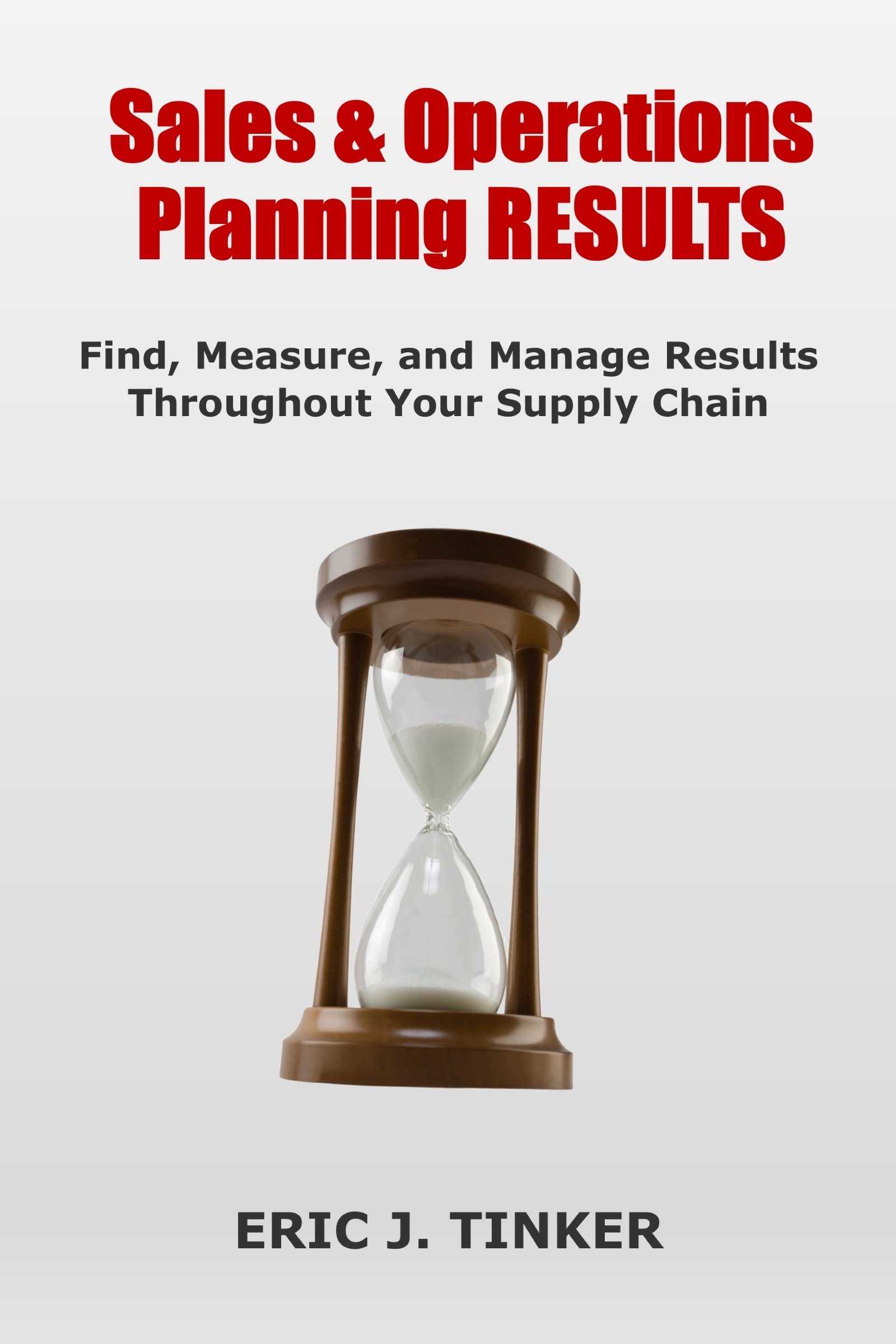 Sales & Operations Planning RESULTS: Find, Measure, and Manage Results Throughout Your Supply Chain