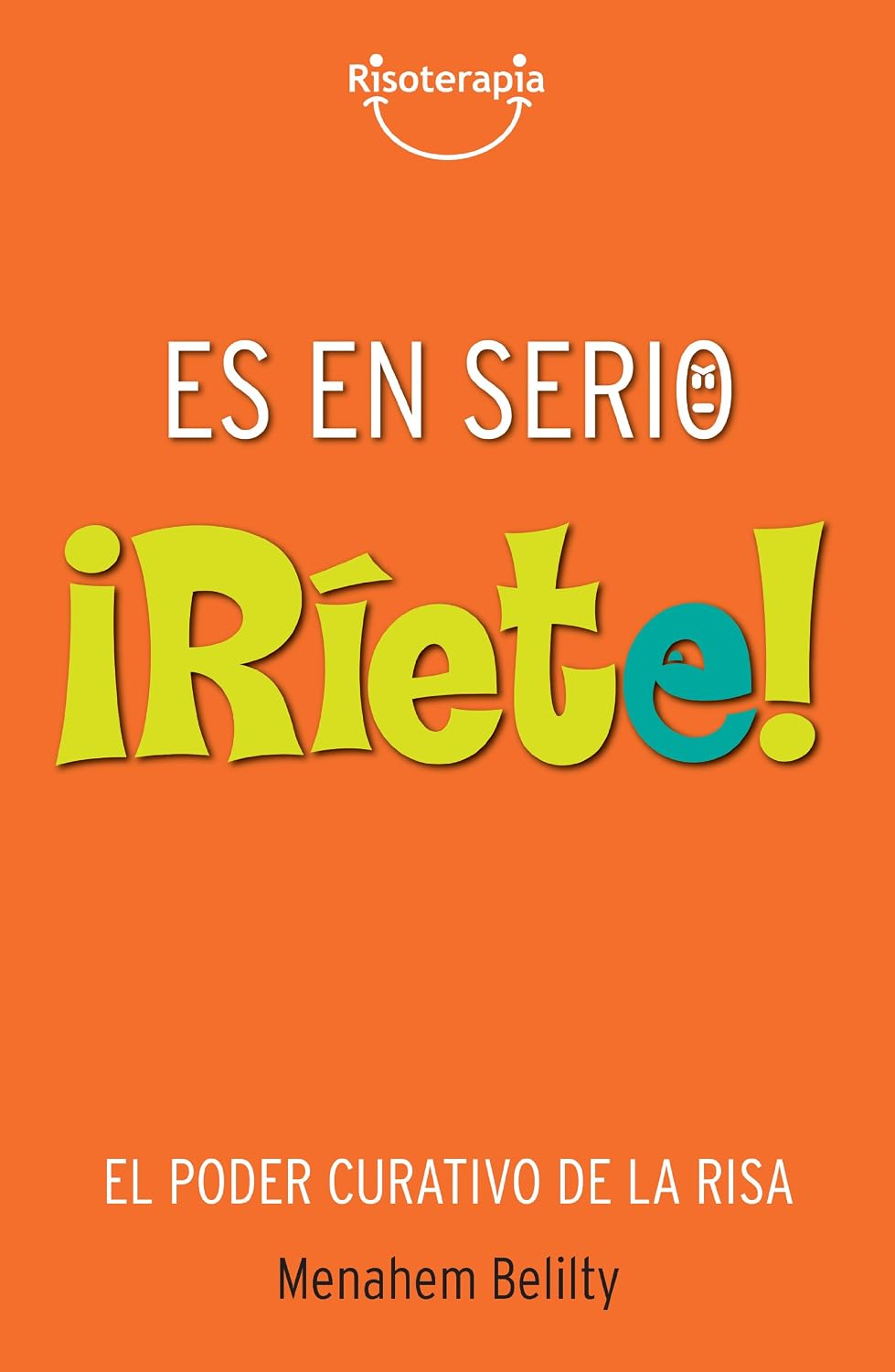 Risoterapia Es en Serio ¡Ríete!: El Poder Curativo de la risa (Spanish Edition)