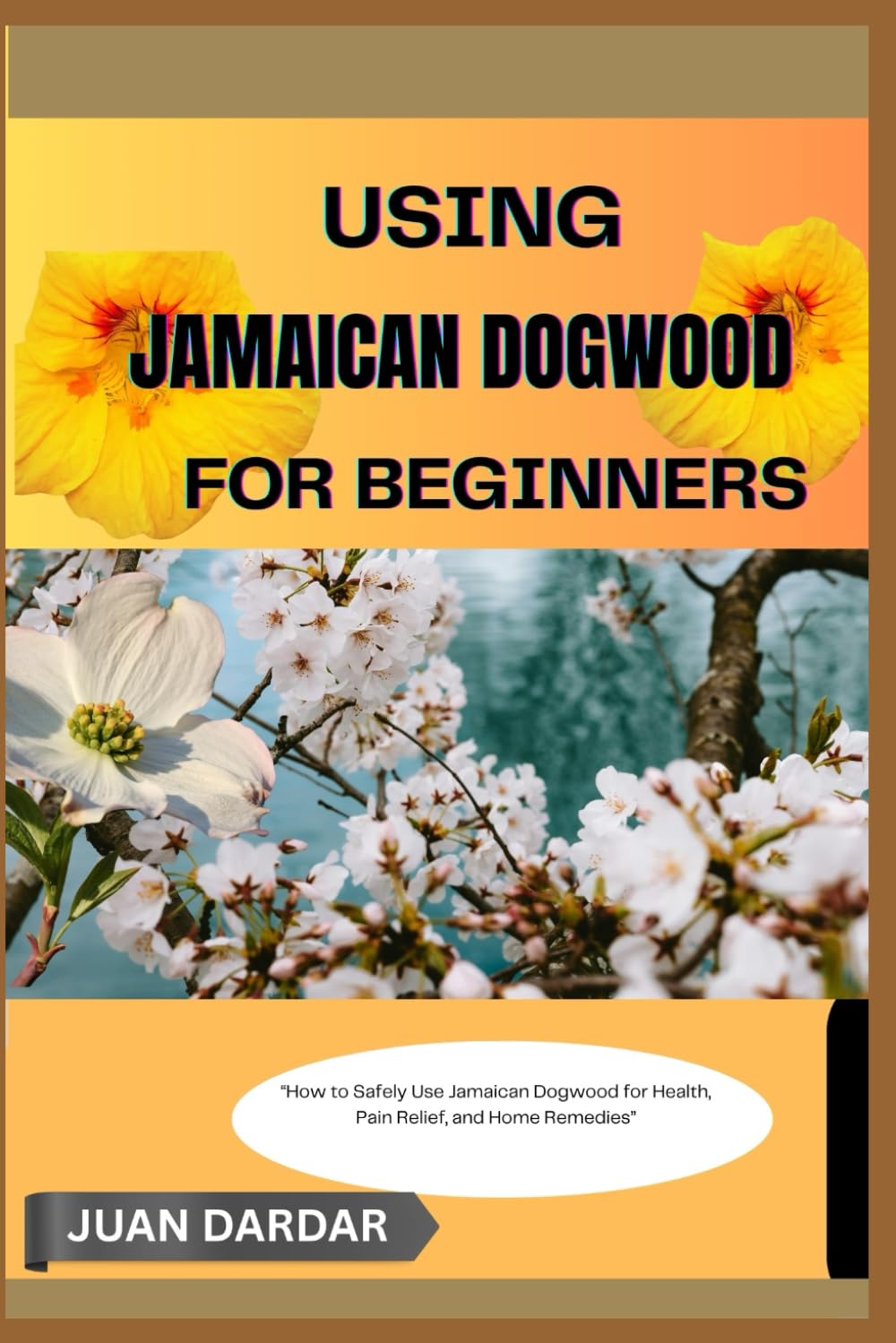 USING JAMAICAN DOGWOOD FOR BEGINNERS: “How to Safely Use Jamaican Dogwood for Health, Pain Relief, and Home Remedies”