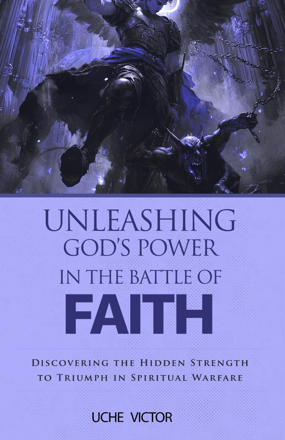 Unleashing God’s Power in the Battle of Faith: Discovering the Hidden Strength to Triumph in Spiritual Warfare: 6 (Spiritual Warfare Prayer Book)