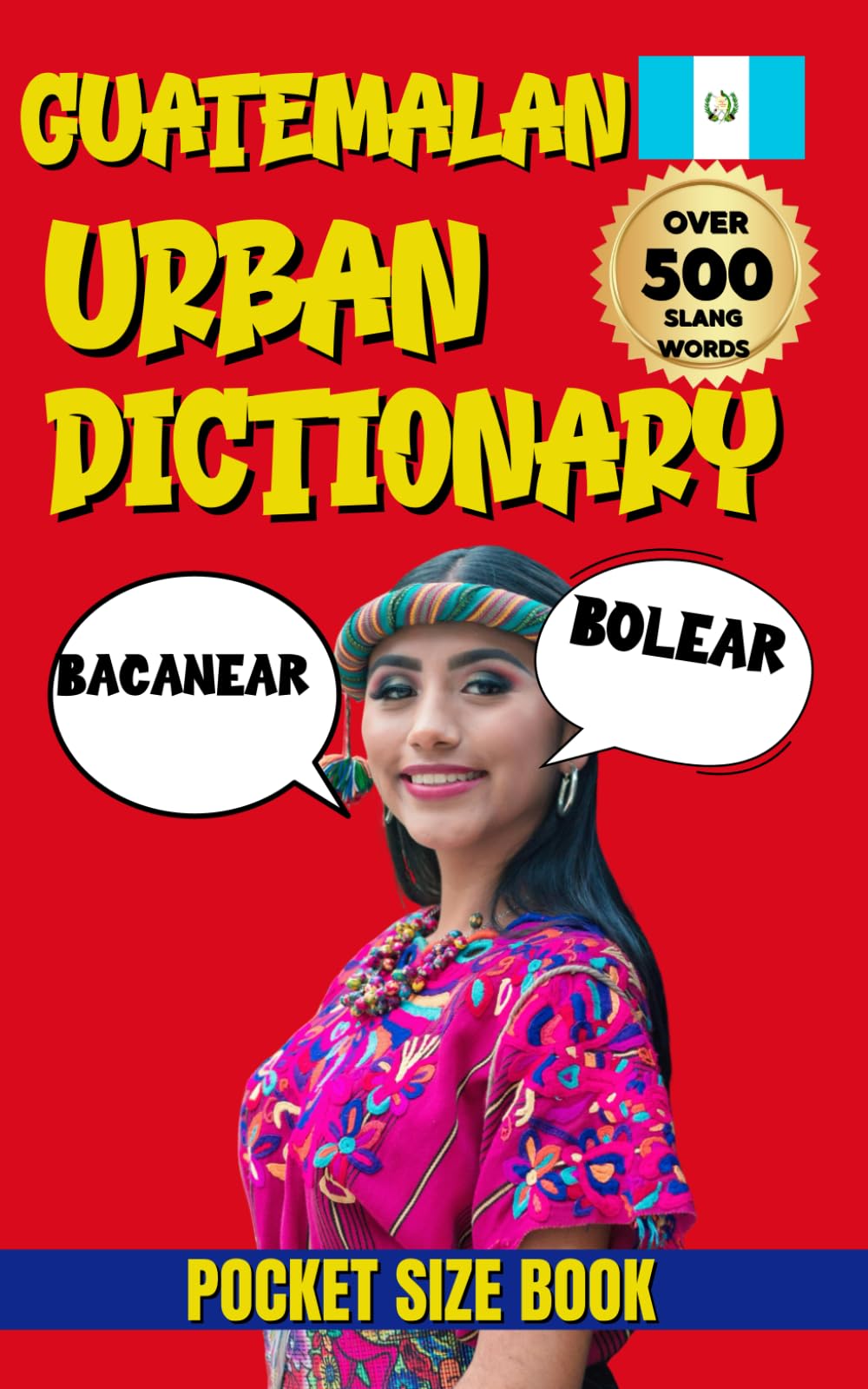Guatemalan Urban Dictionary: 500 Guatemalan Slang Words and Phrases with English Translations (Urban Slang Dictionary)