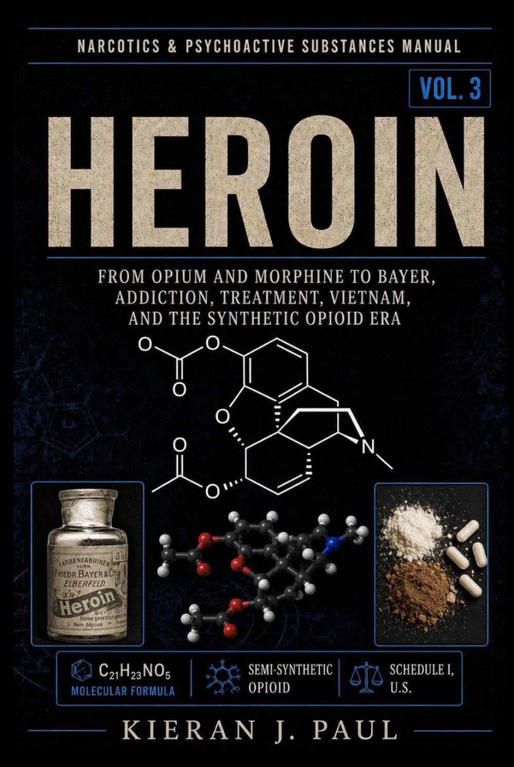 Heroin: From Opium and Morphine to Bayer, Addiction, Treatment, Vietnam, and the Synthetic Opioid Era (Narcotics & Psychoactive Substances Manual)
