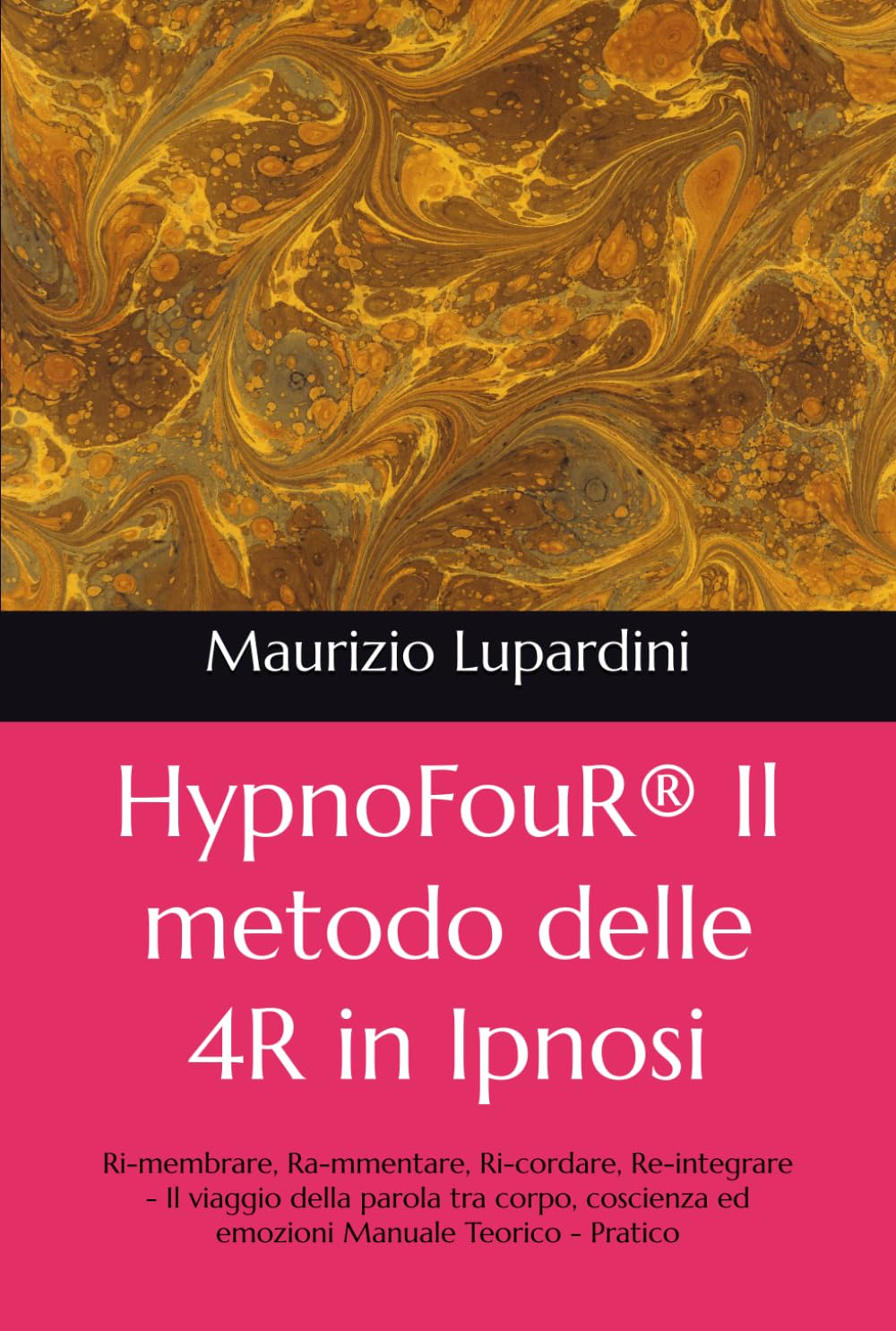 HypnoFouR® Il metodo delle 4R in Ipnosi: Ri-membrare, Ra-mmentare, Ri-cordare, Re-integrare - Il viaggio della parola tra corpo, coscienza ed emozioni ... - Pratico (Medicina, Psicologia & Benessere)