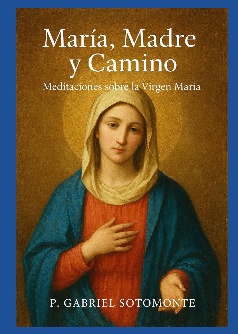 María, Madre y Camino: meditaciones sobre la Virgen María