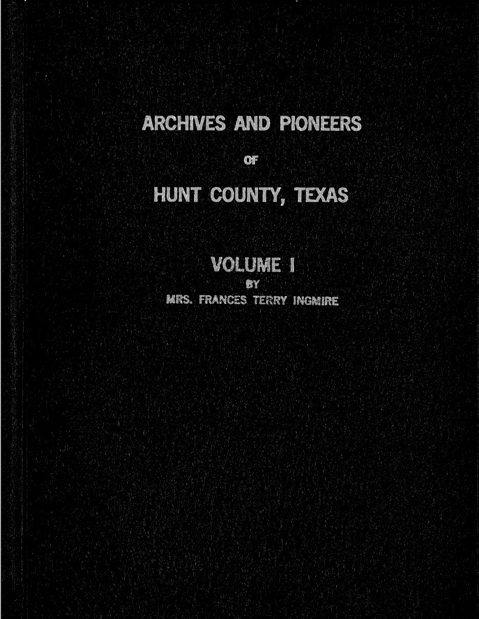 Archives and Pioneers of Hunt County, Texas Vol. I Ingmire, Frances