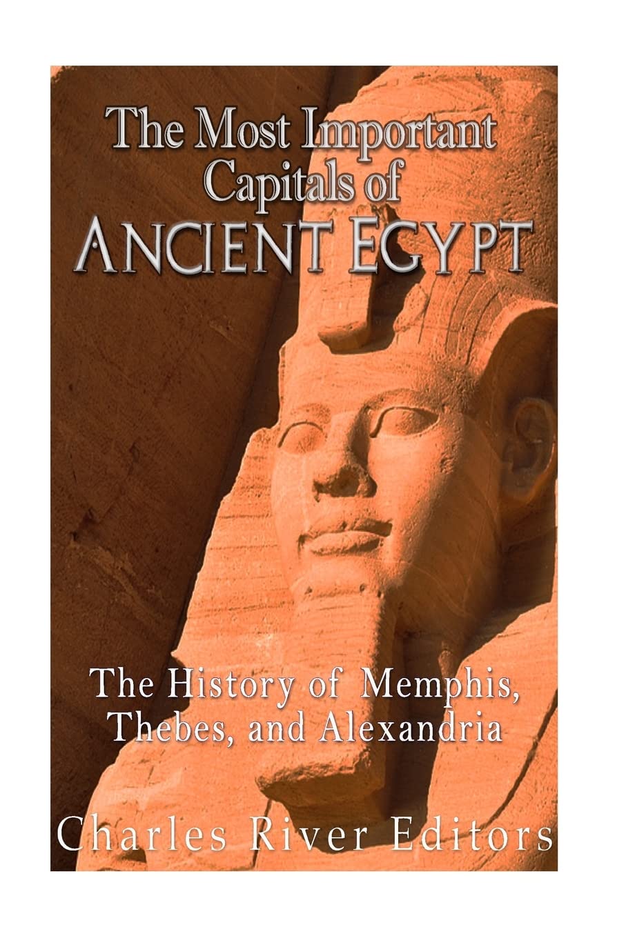 The Most Important Capitals of Ancient Egypt: The History of Memphis, Thebes, and Alexandria