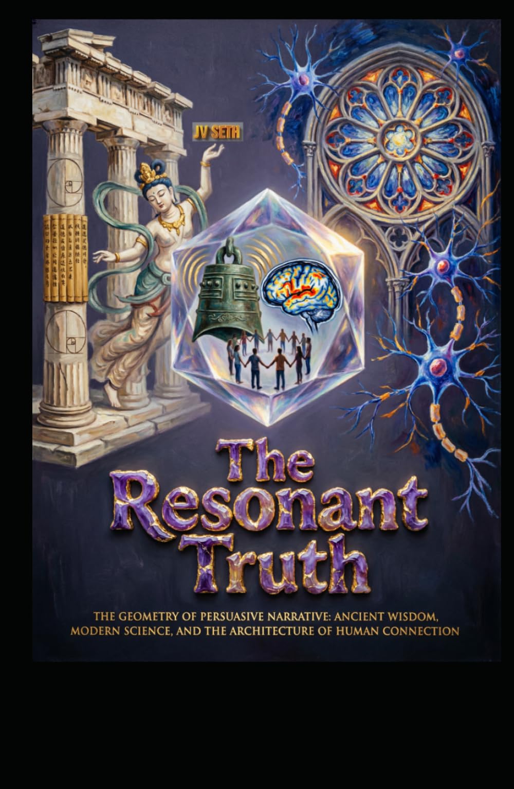 The Resonant Truth: The Geometry of Persuasive Narrative: Ancient Wisdom, Modern Science, and the Architecture of Human Connection (Hard Life Problems Worth Solving)