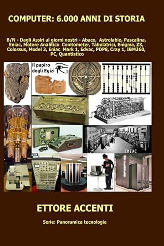 Computer: 6.000 anni di storia: B/N - Dagli Assiri ai giorni nostri. Abaco, Astrolabio, Pascalina, Eniac, Motore Analitico, Comtometer, Tabulatrici, ... Edvac, PDP8, Cray 1, IBM360, PC, Quantistico