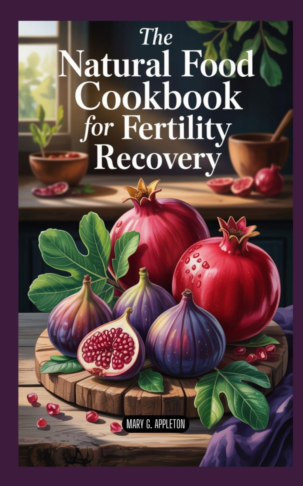 THE NATURAL FOOD COOKBOOK FOR FERTILITY RECOVERY: A Nourishing Path to Reproductive Healing and Wholeness