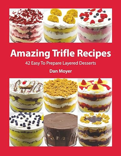 Amazing Trifle Recipes: 42 Easy To Prepare Layered Desserts