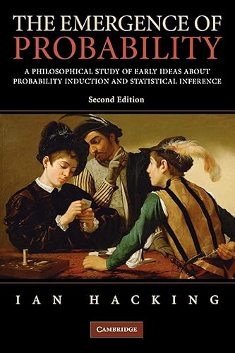 The Emergence of Probability: A Philosophical Study of Early Ideas about Probability, Induction and Statistical Inference (Cambridge Series on Statistical And Probabilistic Mathematics)