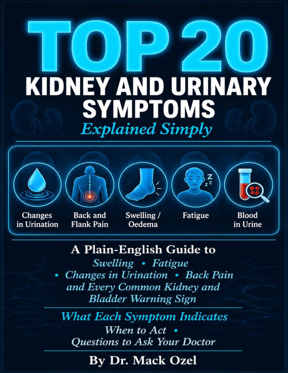 TOP 20 KIDNEY AND URINARY SYMPTOMS EXPLAINED SIMPLY: A Plain-English Guide to Swelling, Fatigue, Changes in Urination, Back Pain, and Every Common Kidney and Bladder Warning Sign.