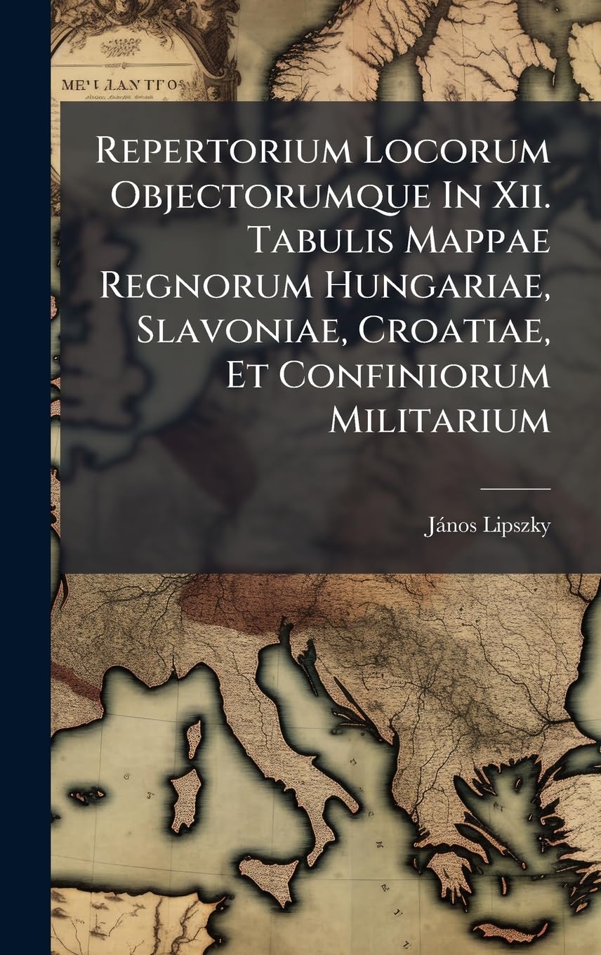Repertorium Locorum Objectorumque In Xii. Tabulis Mappae Regnorum Hungariae, Slavoniae, Croatiae, Et Confiniorum Militarium (Hungarian Edition)