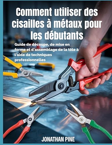 Comment utiliser des cisailles à métaux pour les débutants: Guide
