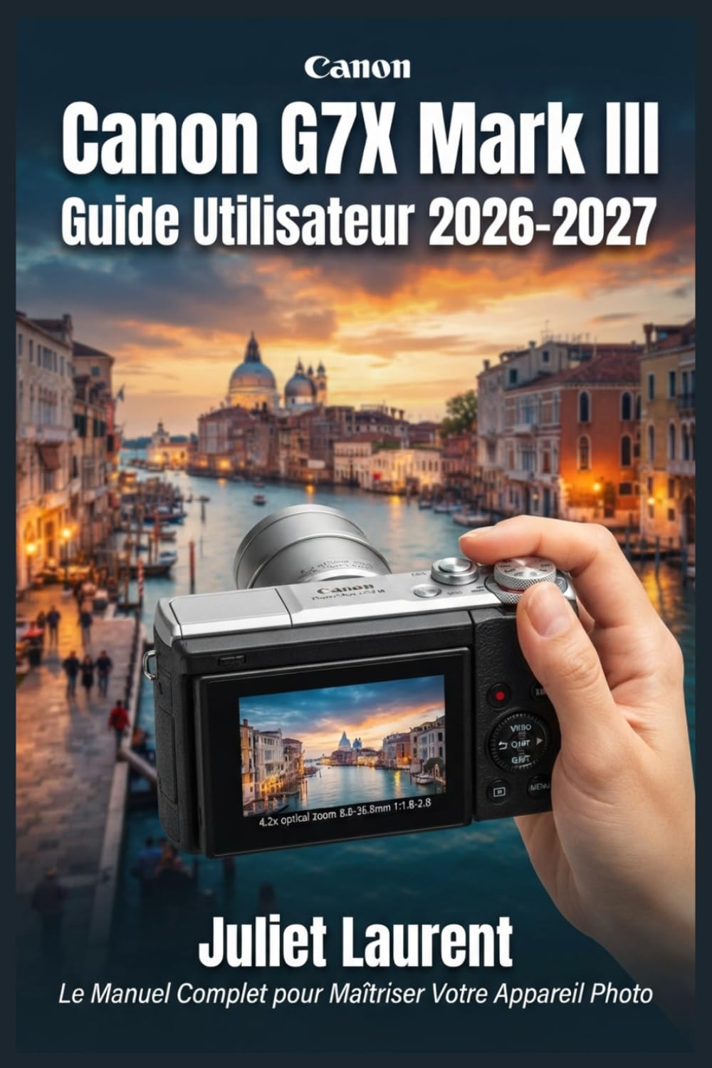 Canon G7X Mark III Guide Utilisateur 2026-2027: Maîtrisez Votre Appareil Photo : Fonctions Avancées, Vidéo 4K, Modes Créatifs et Astuces Professionnelles pour Photographes et Vlogueurs