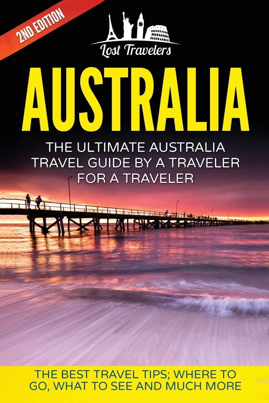 Australia: The Ultimate Australia Travel Guide By A Traveler For A Traveler: The Best Travel Tips; Where To Go, What To See And Much More (Lost ... Australia Tour, Best of AUSTRALIA Travel)