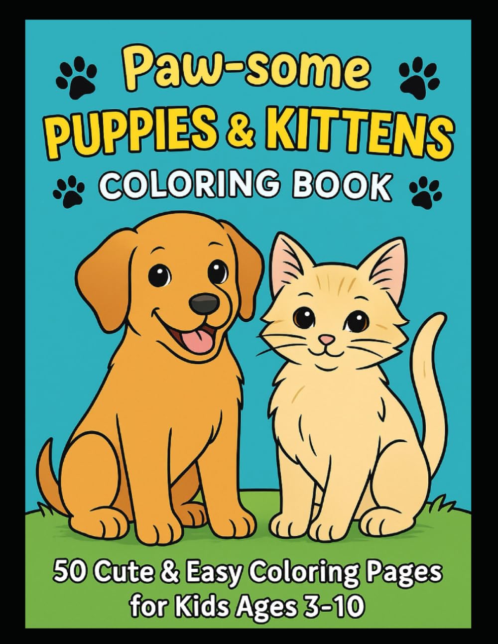 Paw-some Puppies & Kittens Coloring Book: 50 Cute & Easy Coloring Pages for Kids Ages 3–10