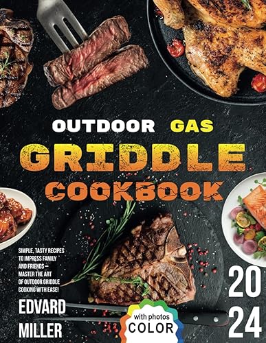 Outdoor Gas Griddle Cookbook: Simple, Tasty Recipes to Impress Family and Friends – Master the Art of Outdoor Griddle Cooking with Ease!