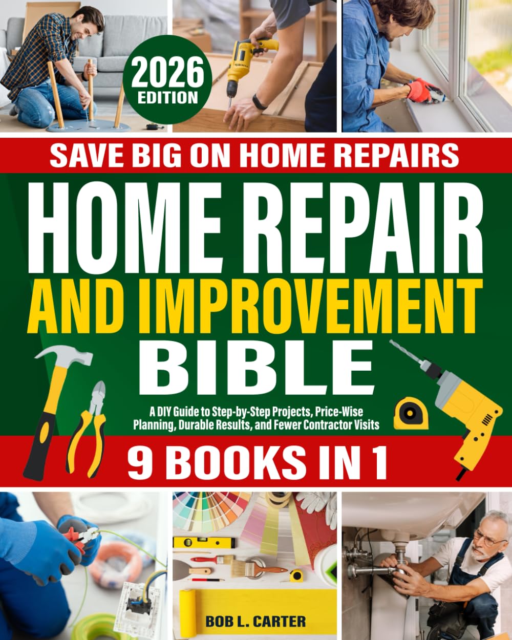 Home Repair and Improvement Bible: [ 9 IN 1 ] The Complete Guide With Step-by-Step Projects, Expert Tips, and Money-Saving Strategies for Remodeling, Renovating, and Maintaining Your Home