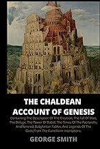 The Chaldean Account of Genesis: Containing the Description of the Creation, the Fall of Man, the Deluge, the Tower of Babel, the Times of the ... of the Gods; From the Cuneiform Inscriptions.