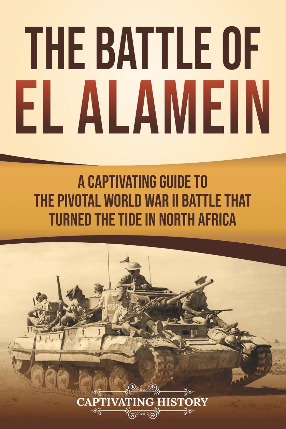 The Battle of El Alamein: A Captivating Guide to the Pivotal World War II Battle That Turned the Tide in North Africa (The Second World War)