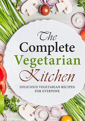 The Complete Vegetarian Kitchen: Delicious Vegetarian Recipes for Everyone (2nd Edition)