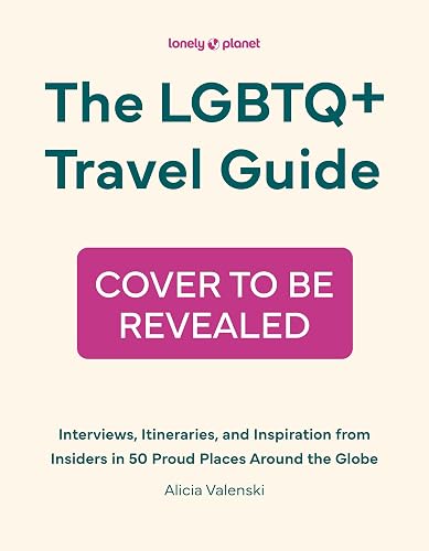 Lonely Planet The LGBTQ+ Travel Guide: Interviews, Itineraries, &amp; Inspiration from Insiders in 50 Proud Places Around the Globe
