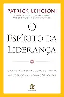 O espírito da liderança: Uma história sobre como se tornar um líder com as motivações certas