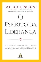 O espírito da liderança: Uma história sobre como se tornar um líder com as motivações certas