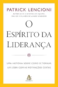O espírito da liderança: Uma história sobre como se tornar um líder com as motivações certas