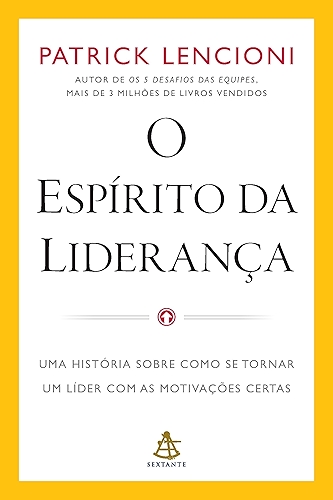 O espírito da liderança: Uma história sobre como se tornar um líder com as motivações certas