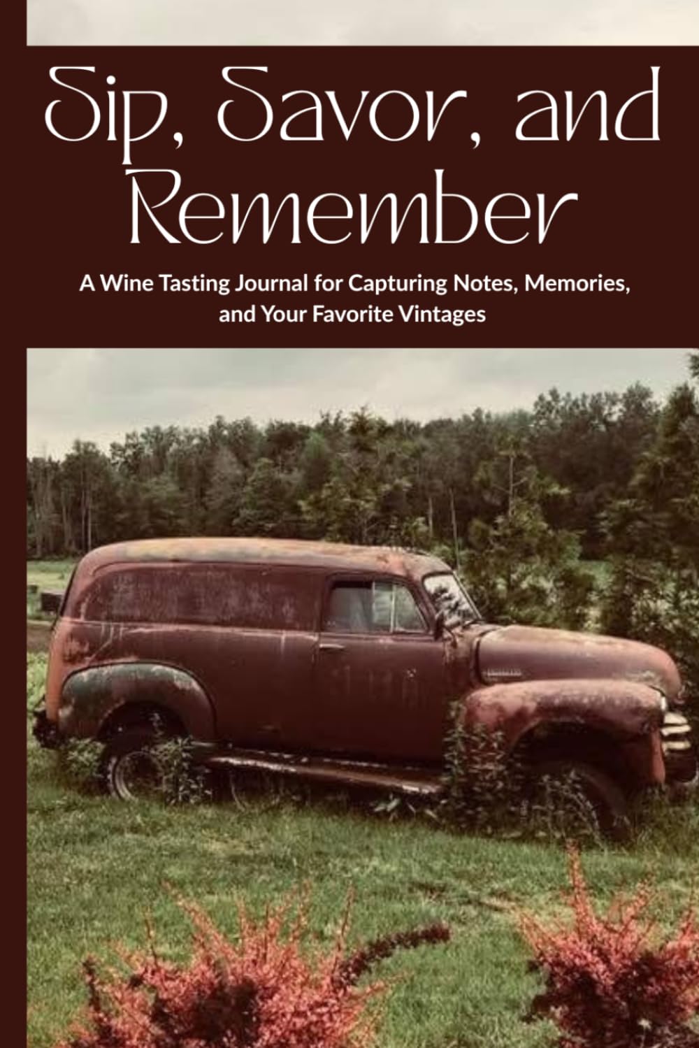 Sip, Savor, and Remember: A Wine Tasting Journal for Capturing Notes, Memories, and Your Favorite Vintages