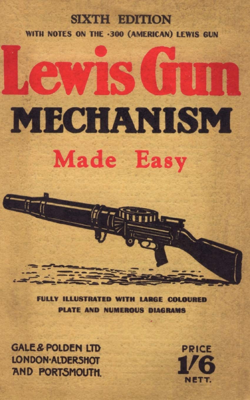 Lewis Gun Mechanism Made Easy: With Notes on the 300 (American) Lewis Gun (Military), Sixth Edition