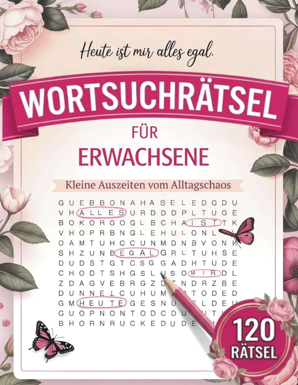 Wortsuchrätsel für Erwachsene – Heute ist mir alles egal: 120 humorvolle Rätsel für Frauen | Kleine Auszeiten vom Alltagschaos