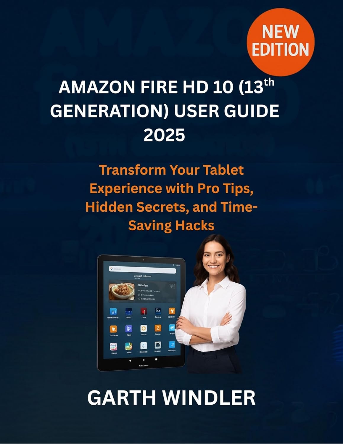 Amazon Fire HD 10 (13th Generation) User Guide 2025: Transform Your Tablet Experience with Pro Tips, Hidden Secrets, and Time-Saving Hacks