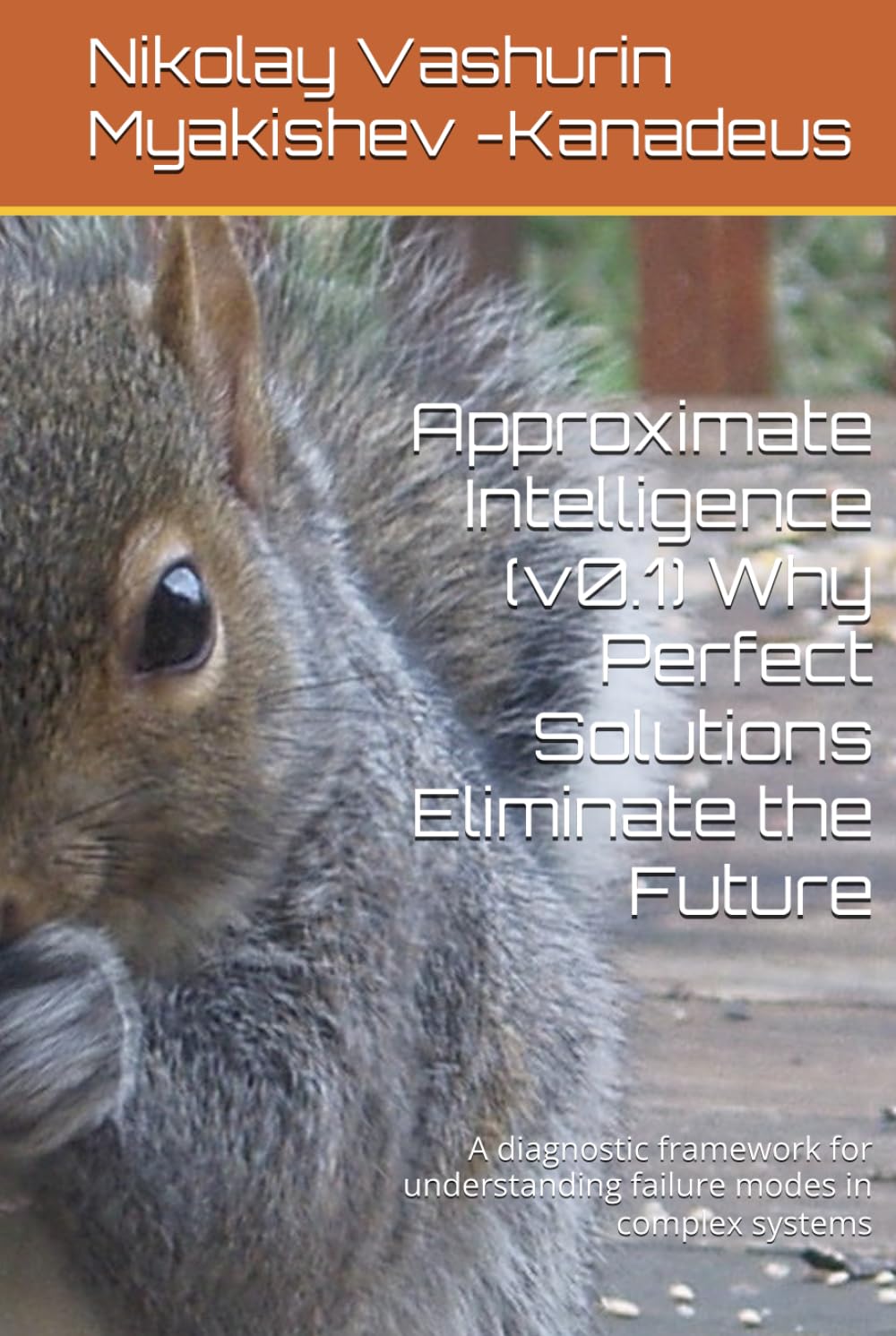 Approximate Intelligence (v0.1) Why Perfect Solutions Eliminate the Future: A diagnostic framework for understanding failure modes in complex systems