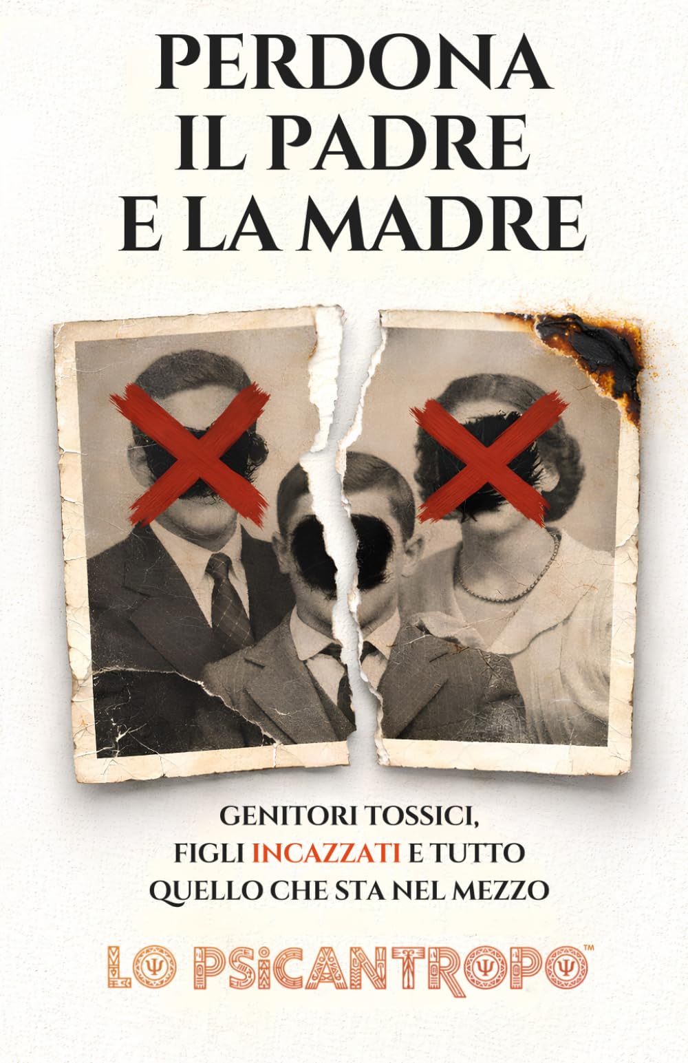 Perdona il Padre e la Madre: Genitori tossici, Figli Incazzati e tutto quello che sta nel mezzo (Lo Psicantropo™ e i Grandi Classici della Psicologia POP)