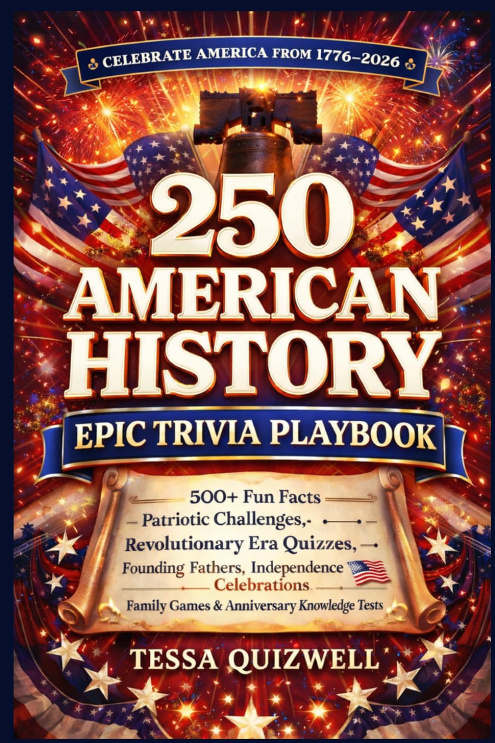 EPIC 250 AMERICAN HISTORY TRIVIA PLAYBOOK: 500+ Fun Facts — Patriotic Challenges, Revolutionary Era Quizzes, Founding Fathers, Independence Celebrations, Family Games & Anniversary Knowledge Tests