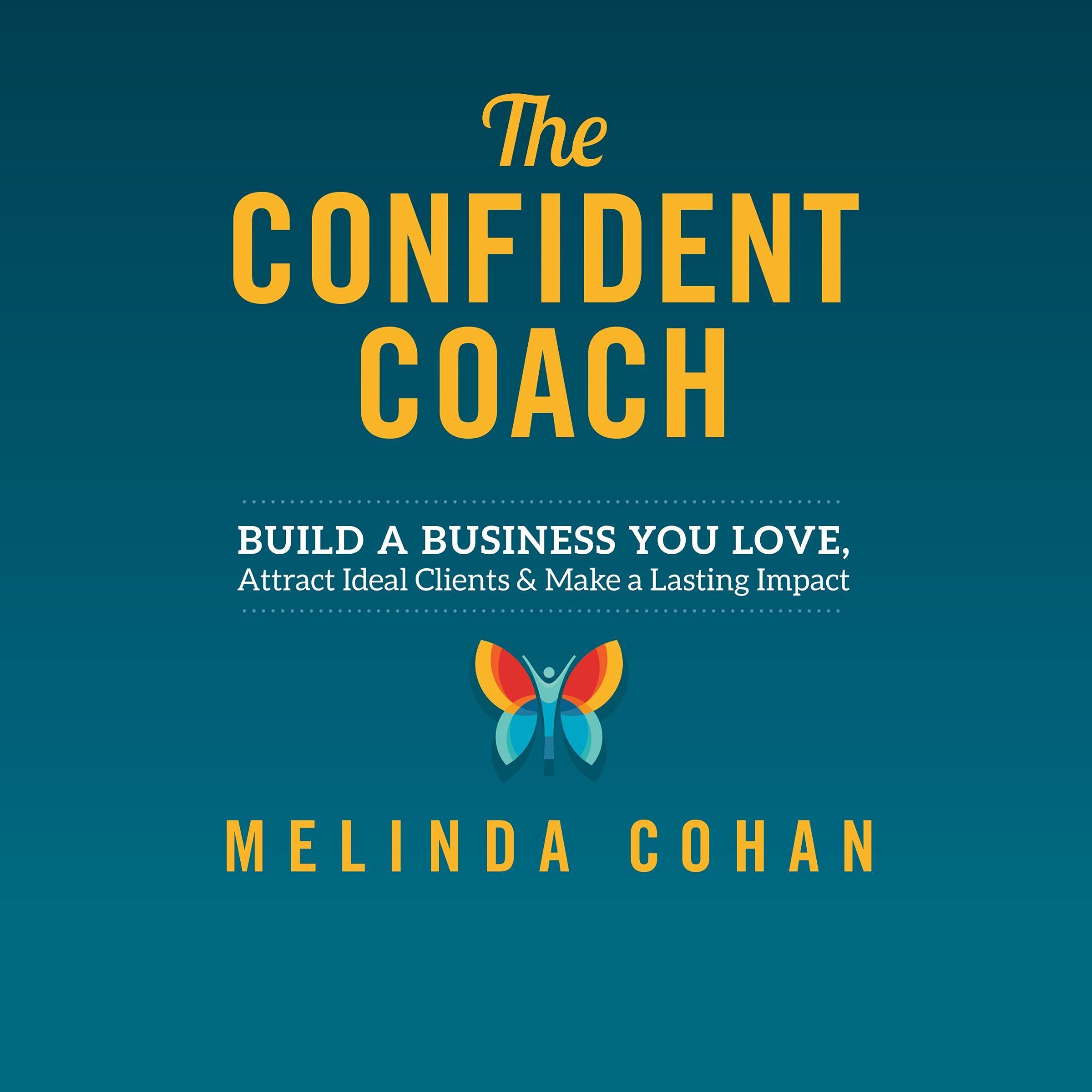 The Confident Coach: Build a Business You Love, Attract Ideal Clients & Make a Lasting Impact