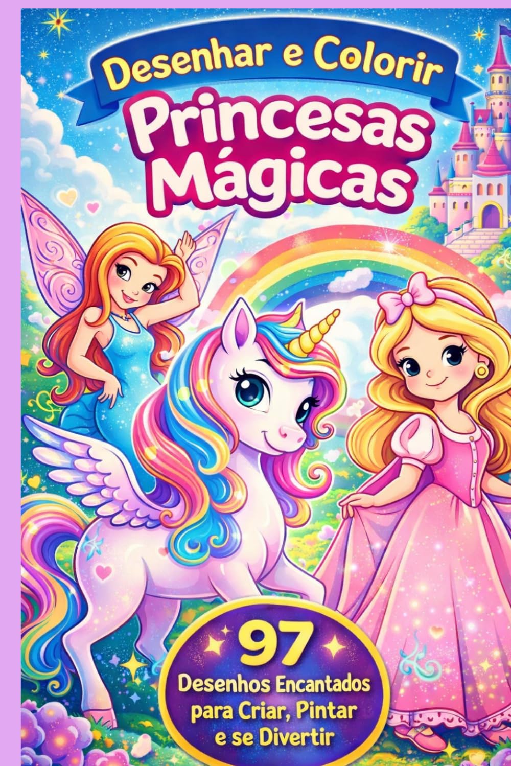 Desenhar e Colorir Princesas Mágicas: 97 Desenhos Encantados para Criar, Pintar e se Divertir