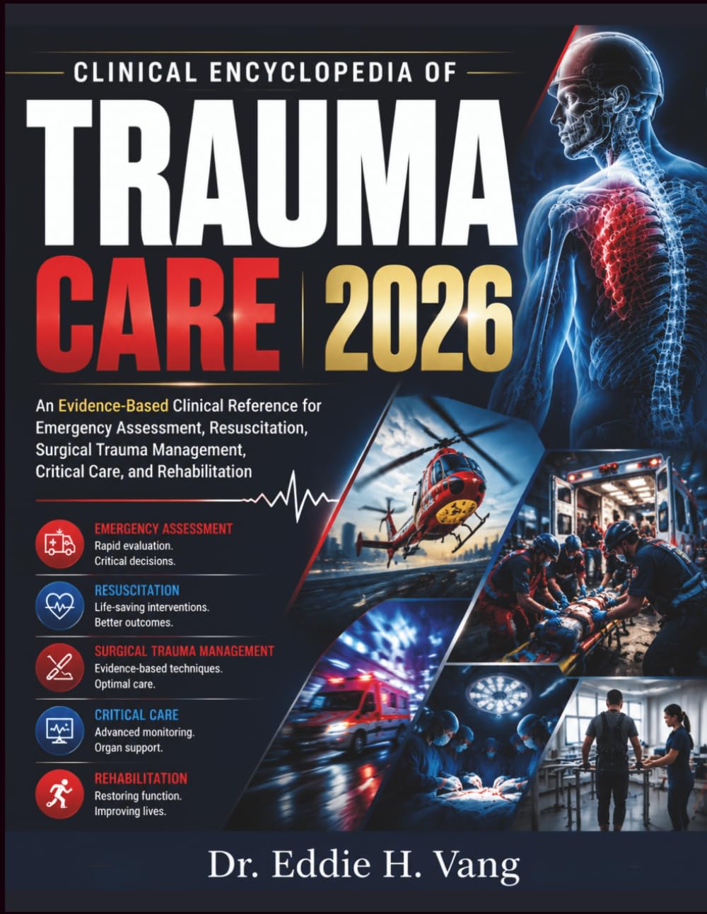 CLINICAL ENCYCLOPEDIA OF TRAUMA CARE 2026: An Evidence-Based Clinical Reference for Emergency Assessment, Resuscitation, Surgical Trauma Management, Critical Care, and Rehabilitation