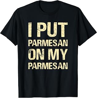 I Put Parmesan On My Parmesan Funny Food Cheese Lover Humor T-Shirt
