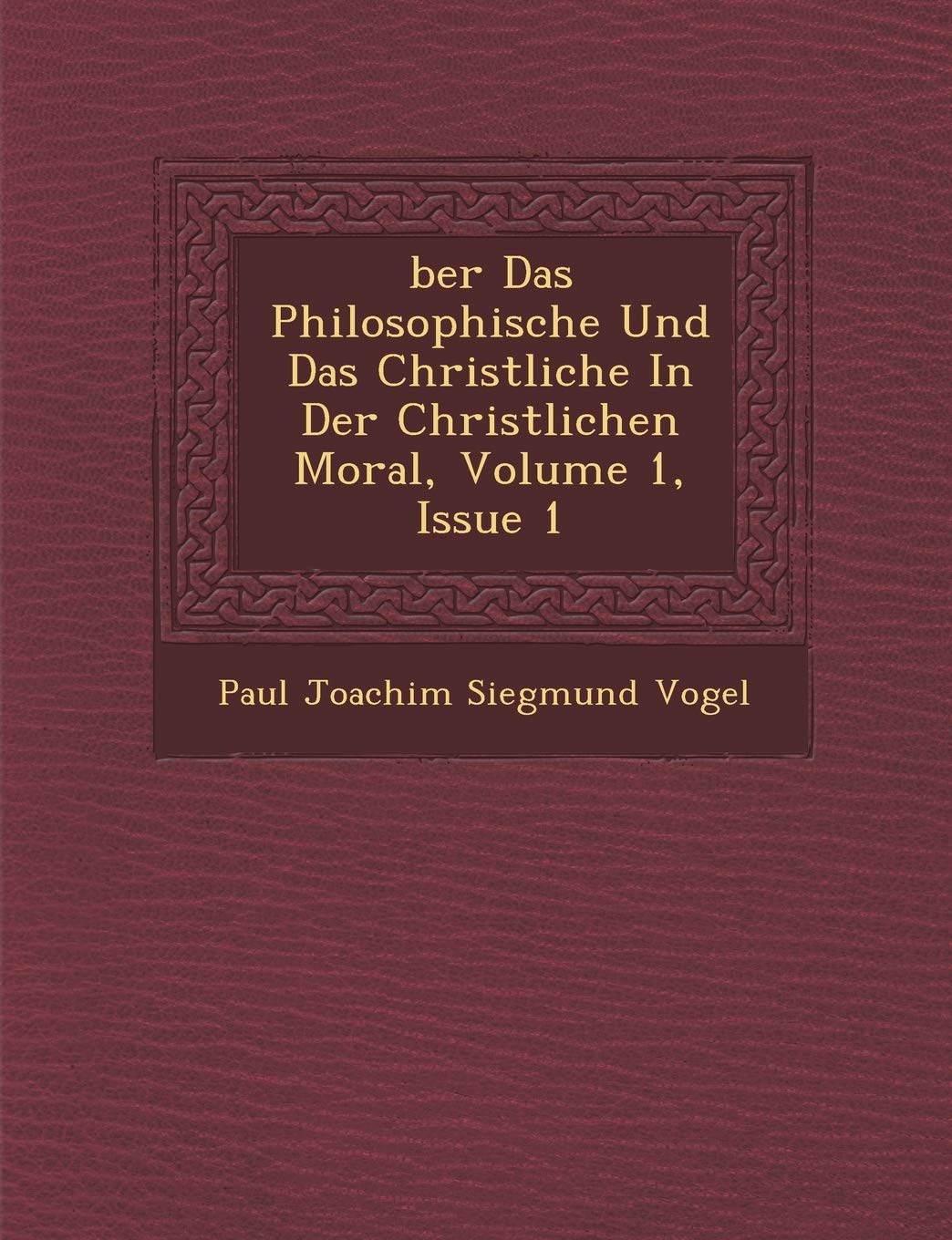 Ber Das Philosophische Und Das Christliche in Der Christlichen Moral, Volume 1, Issue 1
