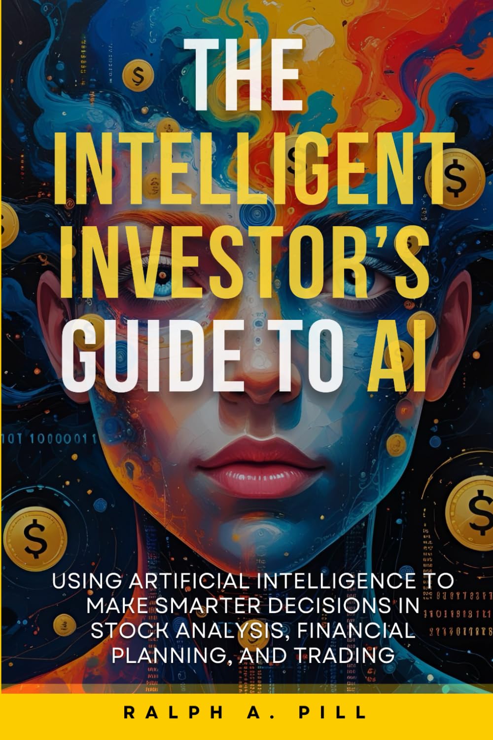 The Intelligent Investor’s Guide to AI: Using Artificial Intelligence to Make Smarter Decisions in Stock Analysis, Financial Planning, and Trading