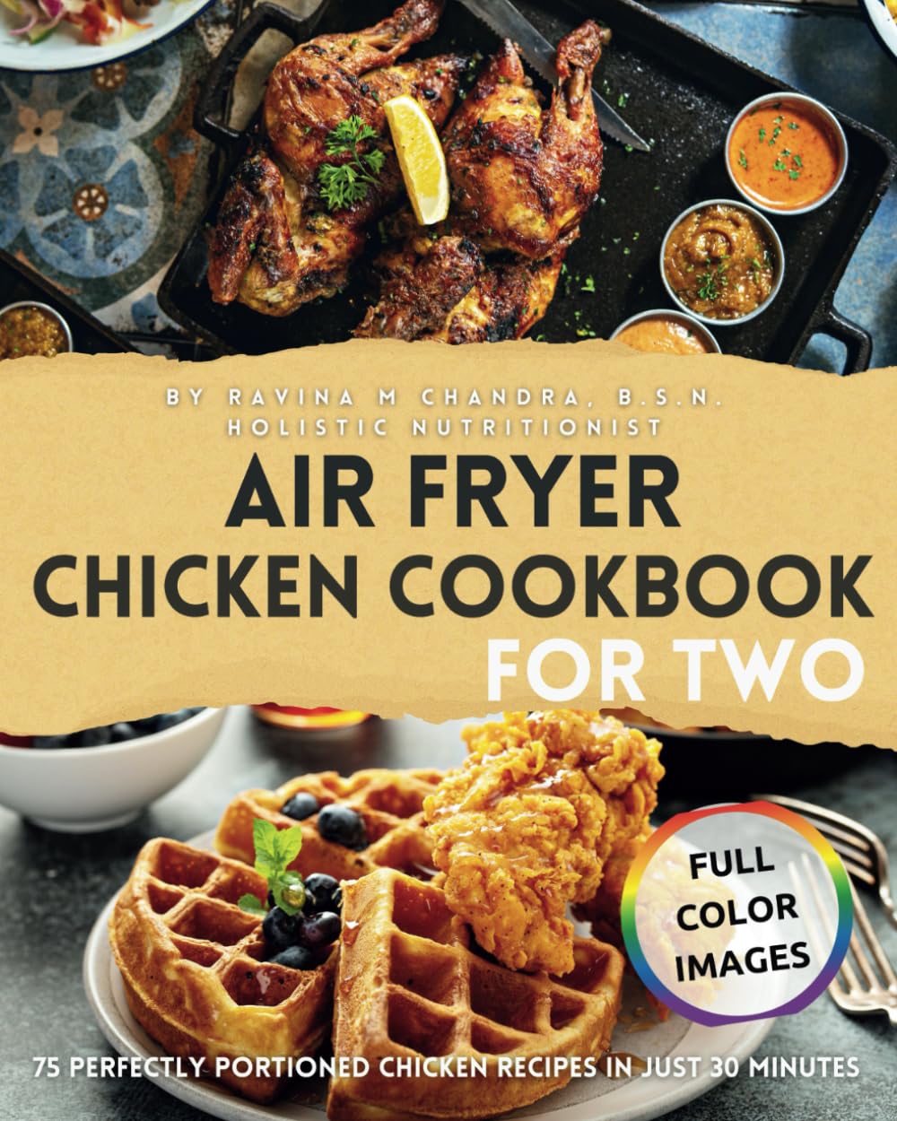 Air Fryer Chicken Cookbook for Two: 75 Perfectly Portioned Chicken Recipes in Just 30 Minutes Crispy, Nutrient-Rich, Delectable Dishes to Savor, ... & Easy Beginner Air Fryer Recipes for Two)