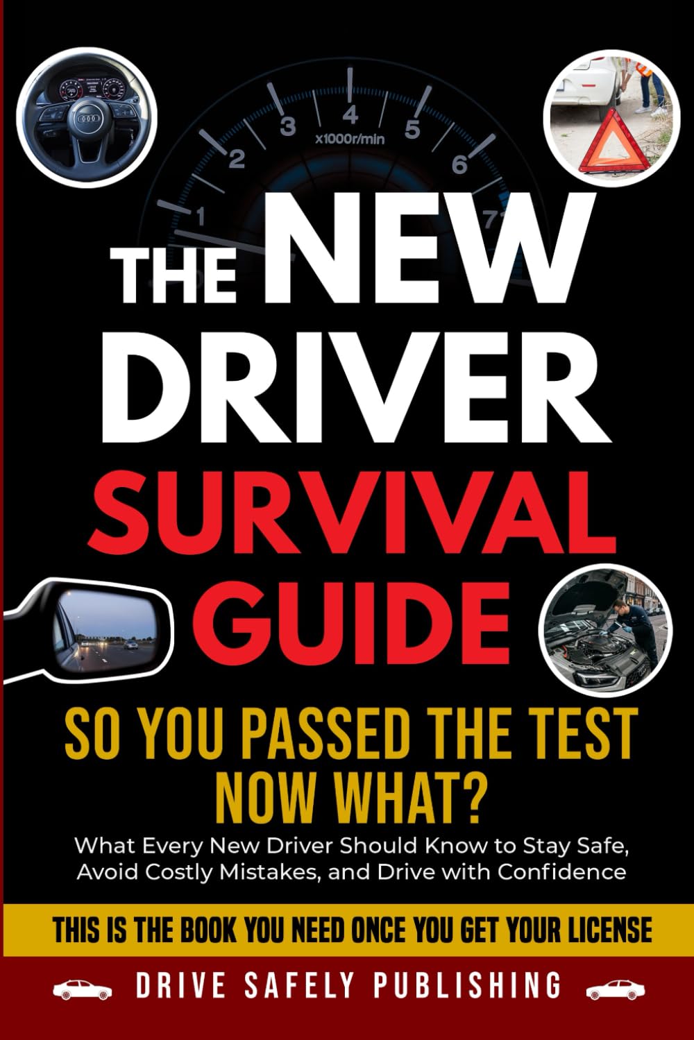 The New Driver Survival Guide: So You Passed the Test—Now What? What Every New Driver Should Know to Stay Safe, Avoid Costly Mistakes, and Drive with Confidence
