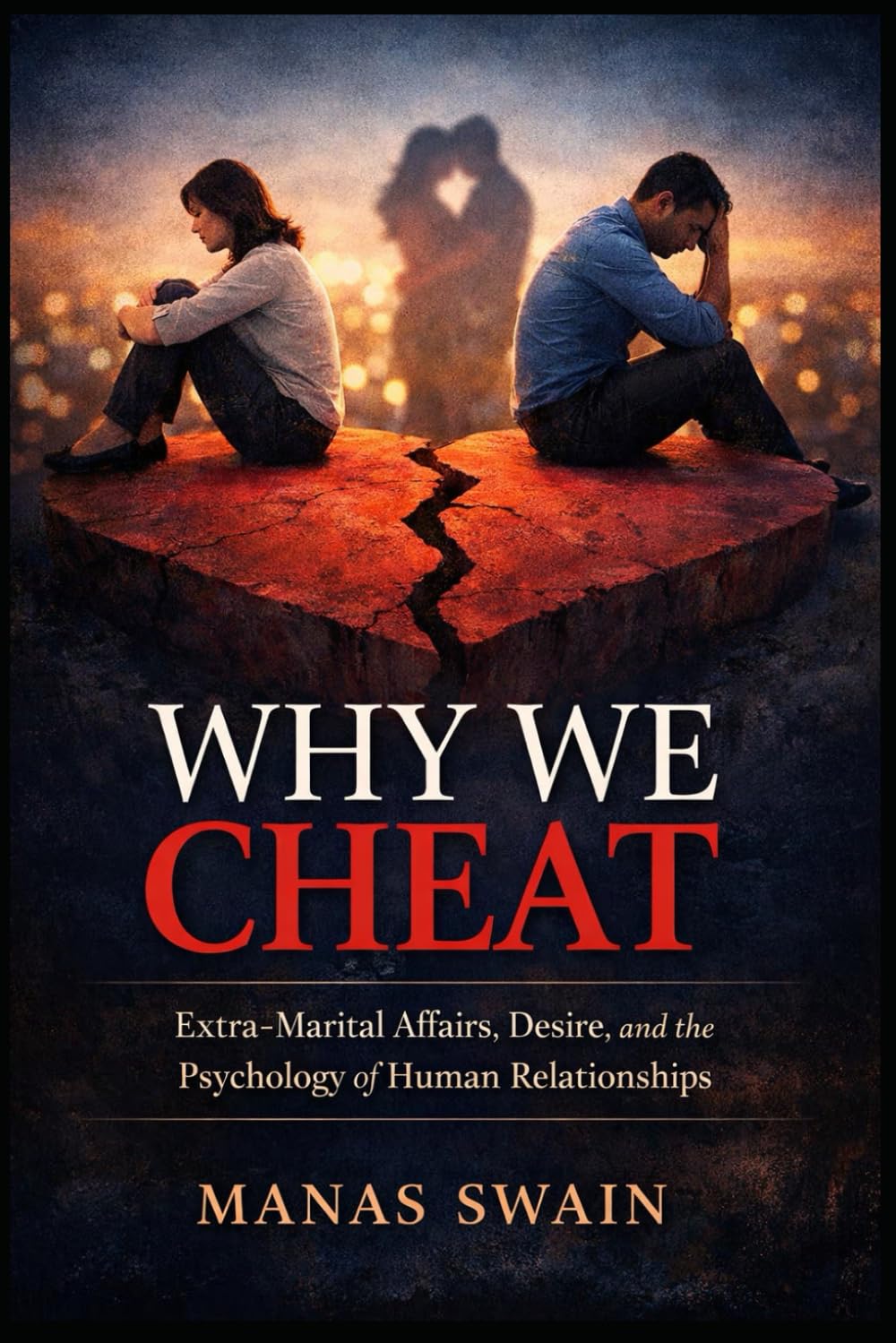 Why We Cheat: Extra-Marital Affairs, Desire, Betrayal, and the Psychology of Human Relationships