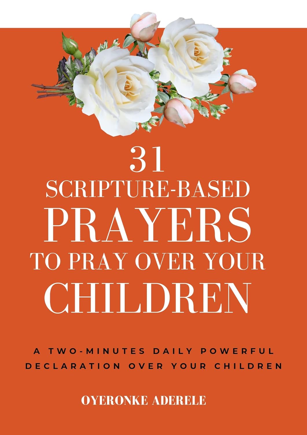 31 SCRIPTURE-BASED PRAYERS TO PRAY OVER YOUR CHILDREN: A TWO-MINUTES ...
