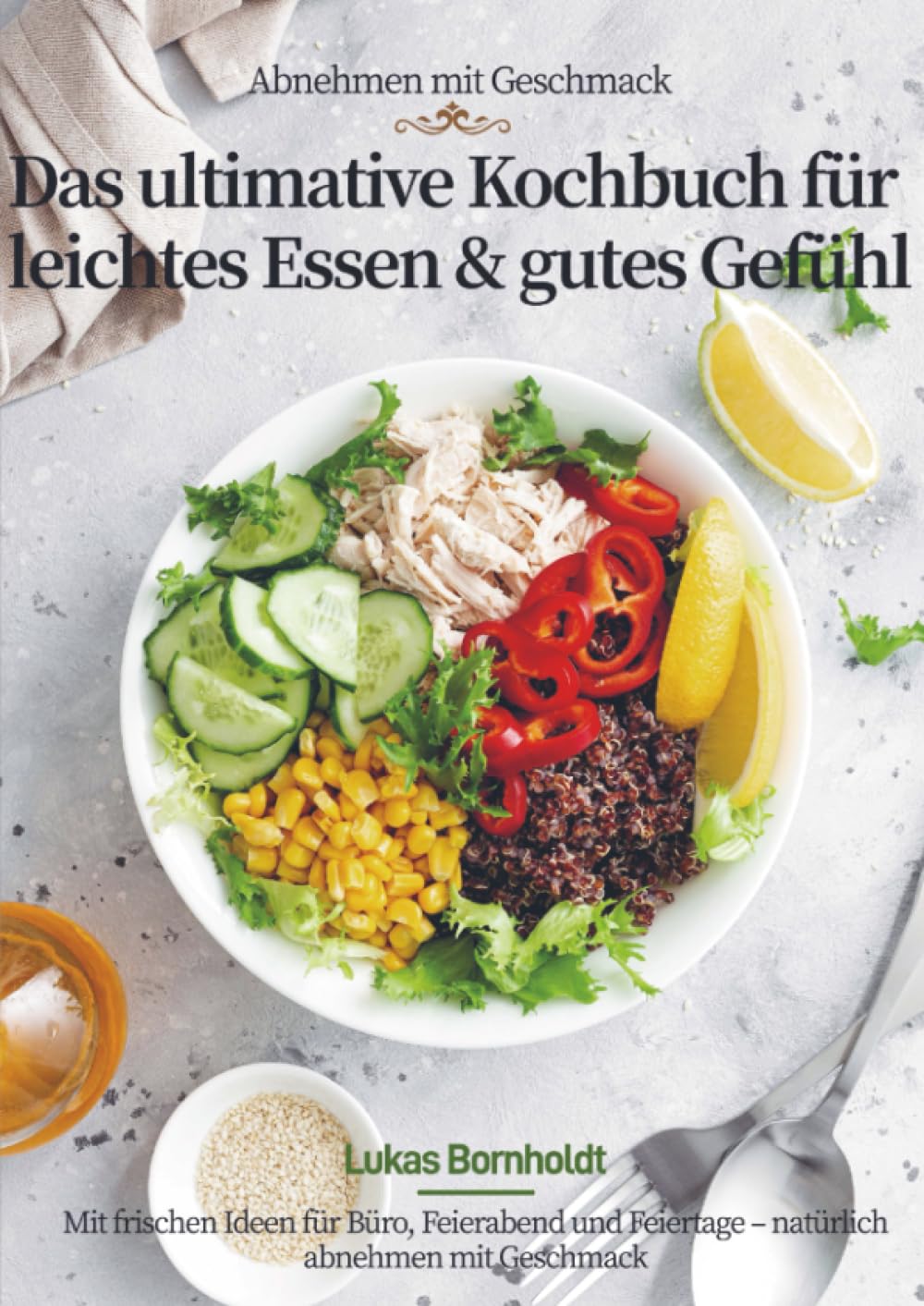 Abnehmen mit Geschmack – Das ultimative Kochbuch für leichtes Essen & gutes Gefühl: Mit frischen Ideen für Büro, Feierabend und Feiertage – natürlich abnehmen mit Geschmack